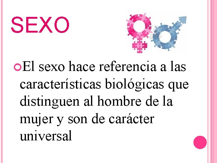 SEXO El sexo hace referencia a las características biológicas que distinguen al hombre de