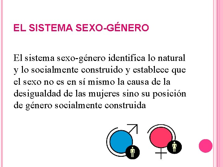 EL SISTEMA SEXO-GÉNERO El sistema sexo-género identifica lo natural y lo socialmente construido y