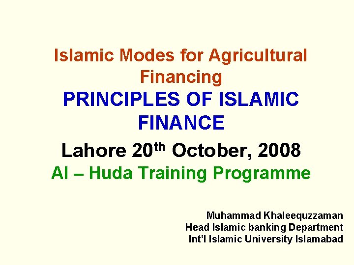 Islamic Modes for Agricultural Financing PRINCIPLES OF ISLAMIC FINANCE Lahore 20 th October, 2008