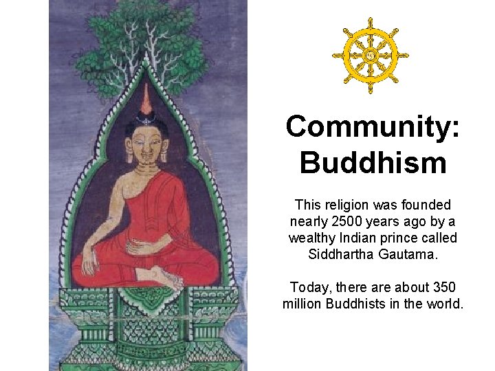 Community: Buddhism This religion was founded nearly 2500 years ago by a wealthy Indian