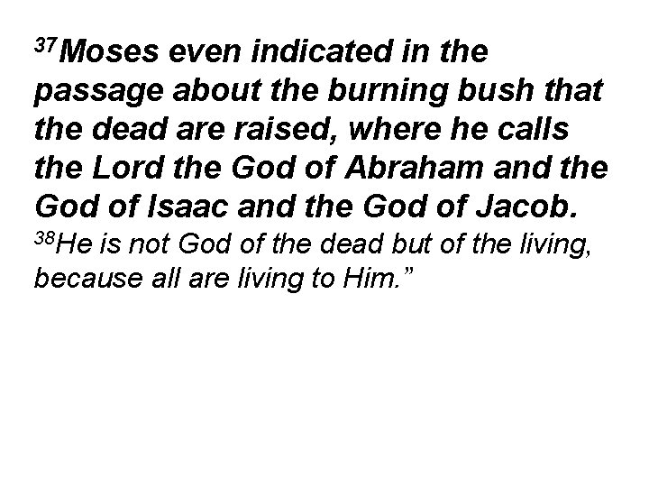 37 Moses even indicated in the passage about the burning bush that the dead