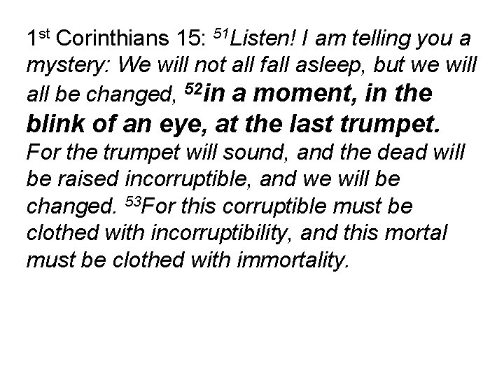 1 st Corinthians 15: 51 Listen! I am telling you a mystery: We will