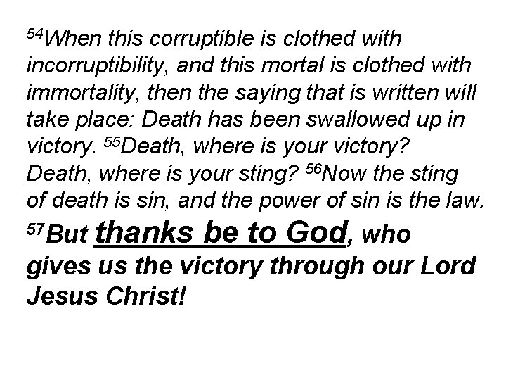 54 When this corruptible is clothed with incorruptibility, and this mortal is clothed with