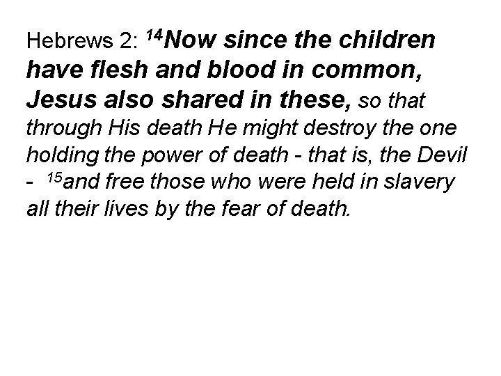 Hebrews 2: 14 Now since the children have flesh and blood in common, Jesus