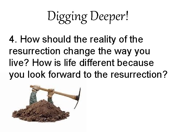 Digging Deeper! 4. How should the reality of the resurrection change the way you