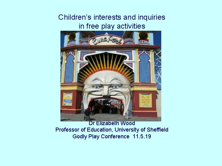 Children’s interests and inquiries in free play activities Dr Elizabeth Wood Professor of Education,