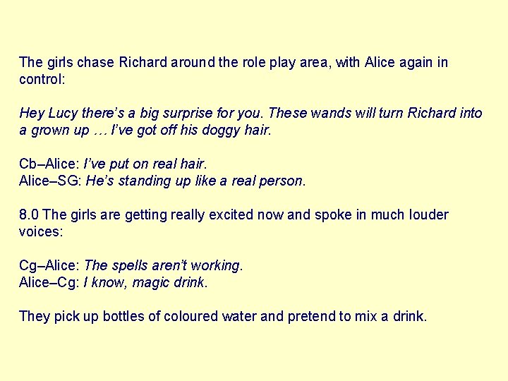 The girls chase Richard around the role play area, with Alice again in control: