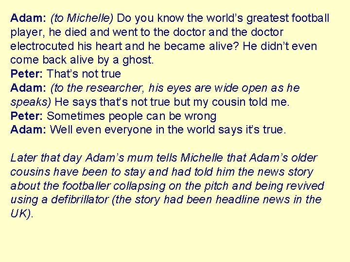 Adam: (to Michelle) Do you know the world’s greatest football player, he died and