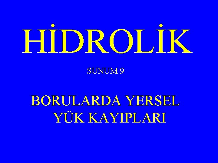 HİDROLİK SUNUM 9 BORULARDA YERSEL YÜK KAYIPLARI 