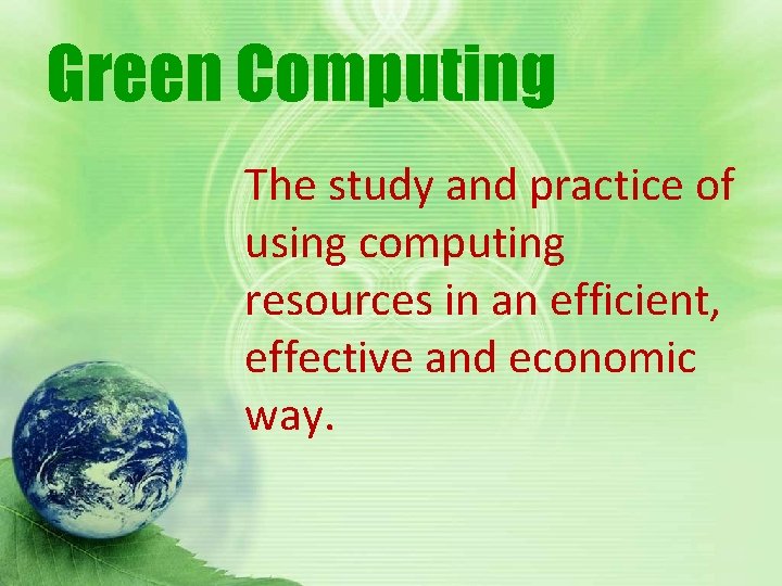 Green Computing The study and practice of using computing resources in an efficient, effective Green Computing The study and practice of using computing resources in an efficient, effective