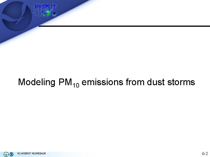 Modeling PM 10 emissions from dust storms PC-HYSPLIT WORKSHOP 6 -2 