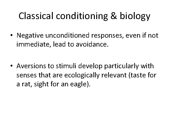 Classical conditioning & biology • Negative unconditioned responses, even if not immediate, lead to