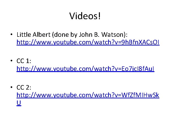 Videos! • Little Albert (done by John B. Watson): http: //www. youtube. com/watch? v=9