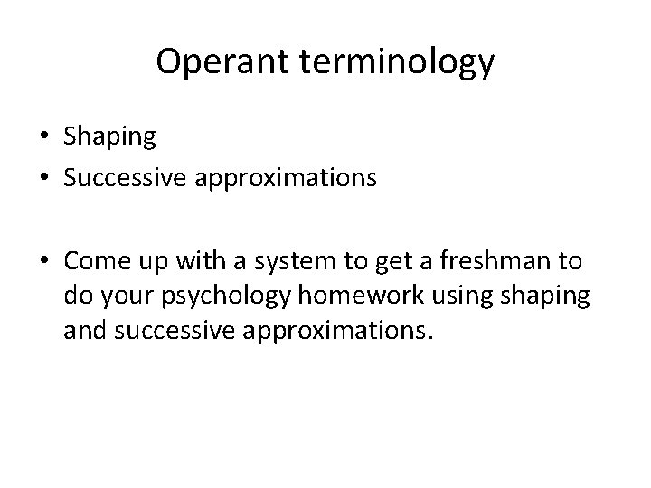 Operant terminology • Shaping • Successive approximations • Come up with a system to