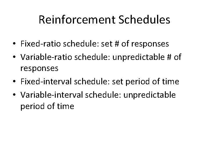 Reinforcement Schedules • Fixed-ratio schedule: set # of responses • Variable-ratio schedule: unpredictable #