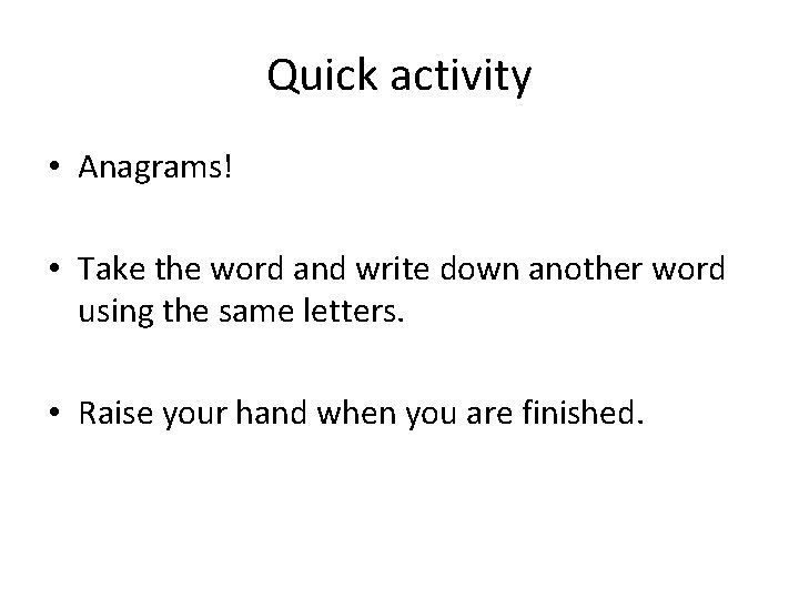 Quick activity • Anagrams! • Take the word and write down another word using