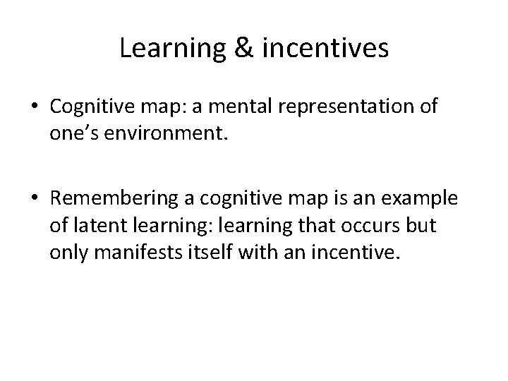 Learning & incentives • Cognitive map: a mental representation of one’s environment. • Remembering