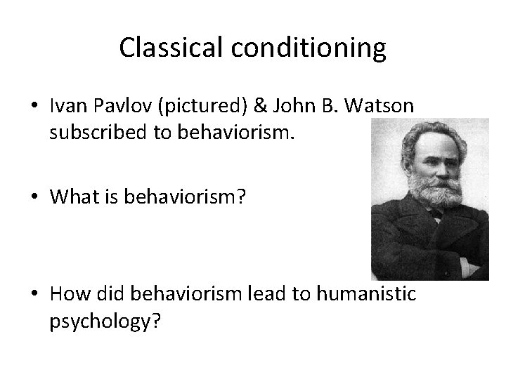 Classical conditioning • Ivan Pavlov (pictured) & John B. Watson subscribed to behaviorism. •