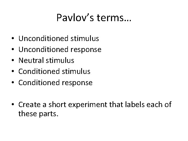 Pavlov’s terms… • • • Unconditioned stimulus Unconditioned response Neutral stimulus Conditioned response •