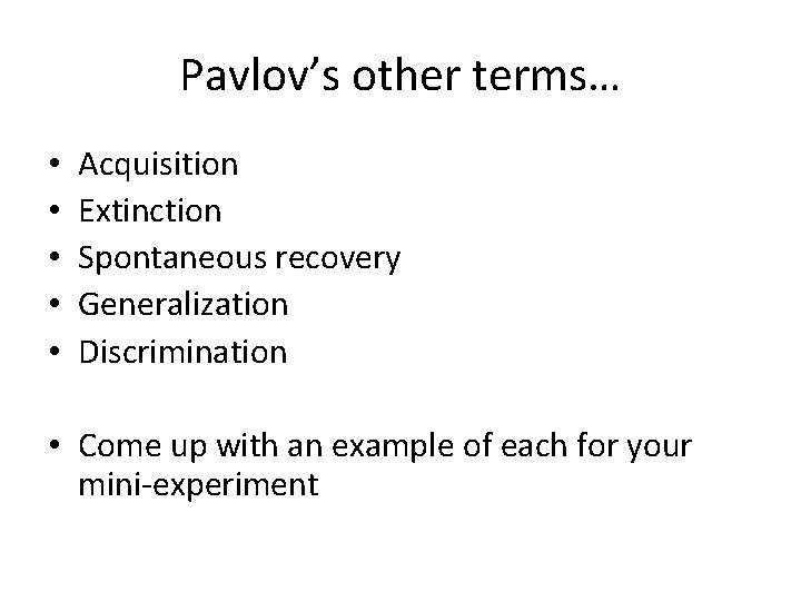 Pavlov’s other terms… • • • Acquisition Extinction Spontaneous recovery Generalization Discrimination • Come