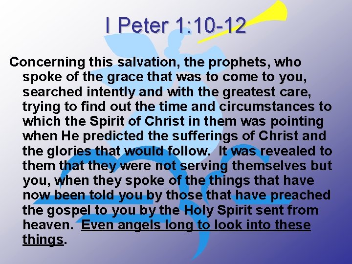 I Peter 1: 10 -12 Concerning this salvation, the prophets, who spoke of the