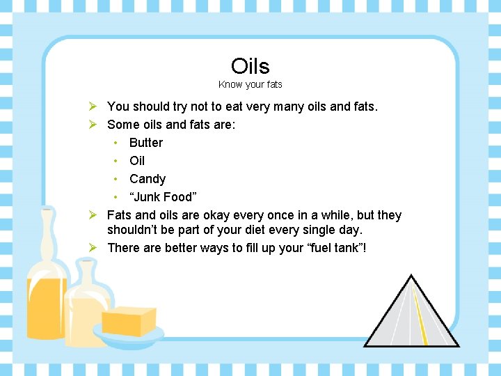Oils Know your fats Ø You should try not to eat very many oils