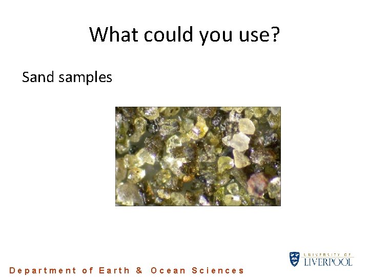 What could you use? Sand samples Department of Earth & Ocean Sciences What could you use? Sand samples Department of Earth & Ocean Sciences