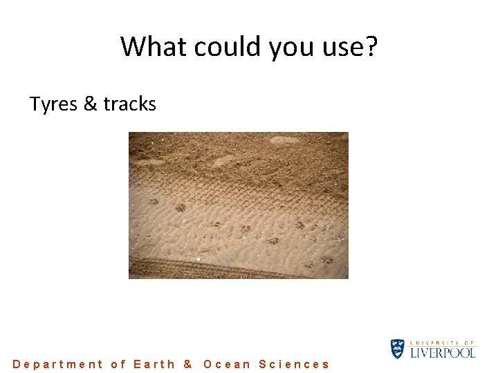 What could you use? Tyres & tracks Department of Earth & Ocean Sciences What could you use? Tyres & tracks Department of Earth & Ocean Sciences