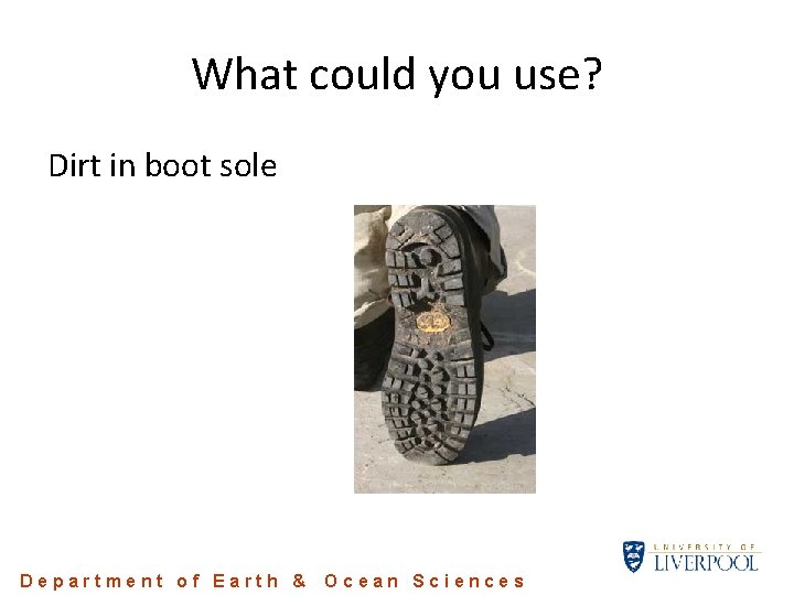 What could you use? Dirt in boot sole Department of Earth & Ocean Sciences What could you use? Dirt in boot sole Department of Earth & Ocean Sciences