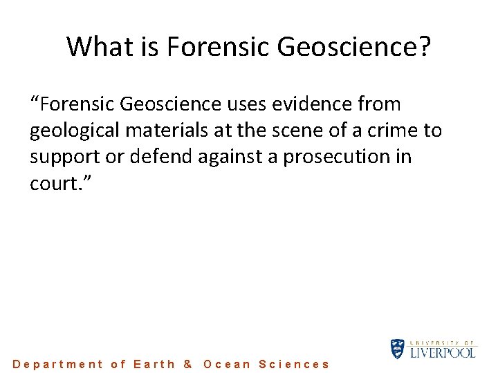 What is Forensic Geoscience? “Forensic Geoscience uses evidence from geological materials at the scene What is Forensic Geoscience? “Forensic Geoscience uses evidence from geological materials at the scene