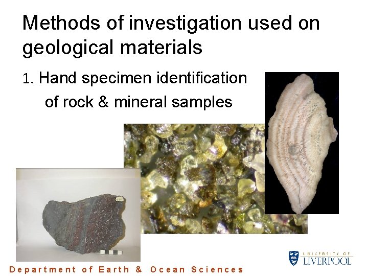 Methods of investigation used on geological materials 1. Hand specimen identification of rock & Methods of investigation used on geological materials 1. Hand specimen identification of rock &