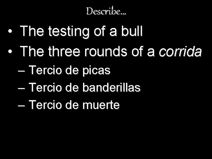 Describe… • • The testing of a bull The three rounds of a corrida