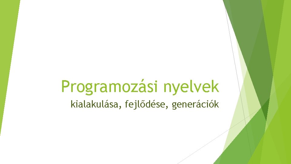 Programozási nyelvek kialakulása, fejlődése, generációk Programozási nyelvek kialakulása, fejlődése, generációk