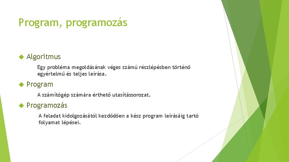 Program, programozás Algoritmus Egy probléma megoldásának véges számú részlépésben történő egyértelmű és teljes leírása. Program, programozás Algoritmus Egy probléma megoldásának véges számú részlépésben történő egyértelmű és teljes leírása.