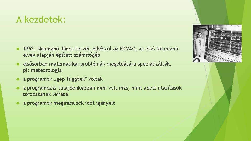 A kezdetek: 1952: Neumann János tervei, elkészül az EDVAC, az első Neumannelvek alapján épített A kezdetek: 1952: Neumann János tervei, elkészül az EDVAC, az első Neumannelvek alapján épített