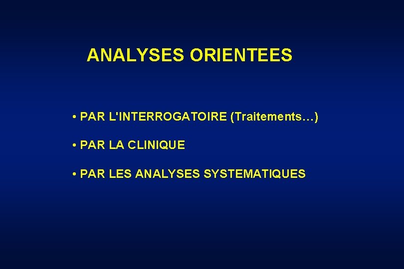 ANALYSES ORIENTEES • PAR L'INTERROGATOIRE (Traitements…) • PAR LA CLINIQUE • PAR LES ANALYSES