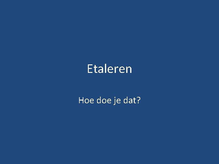 Etaleren Hoe doe je dat? 