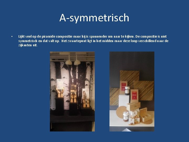 A-symmetrisch • Lijkt veel op de piramide compositie maar hij is spannender om naar