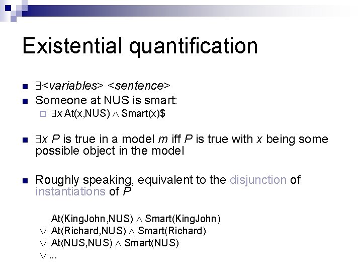 Existential quantification n n <variables> <sentence> Someone at NUS is smart: ¨ x At(x,