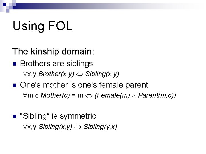 Using FOL The kinship domain: n Brothers are siblings x, y Brother(x, y) Sibling(x,