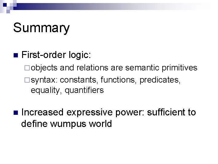 Summary n First-order logic: ¨ objects and relations are semantic primitives ¨ syntax: constants,