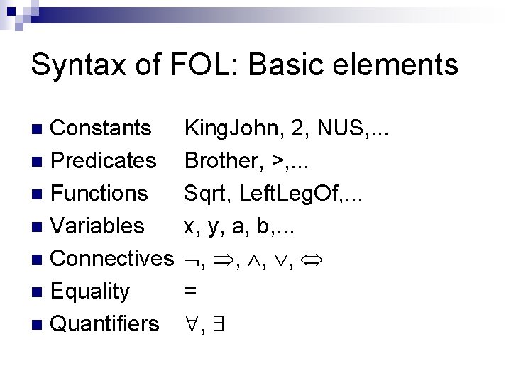 Syntax of FOL: Basic elements Constants n Predicates n Functions n Variables n Connectives
