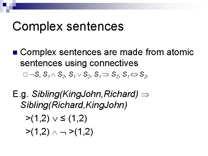 Complex sentences n Complex sentences are made from atomic sentences using connectives ¨ S,