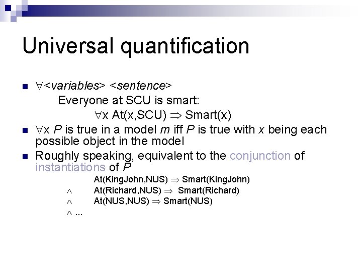 Universal quantification n <variables> <sentence> Everyone at SCU is smart: x At(x, SCU) Smart(x)