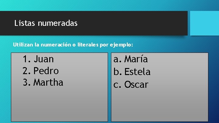 Listas numeradas Utilizan la numeración o literales por ejemplo: 1. Juan 2. Pedro 3.