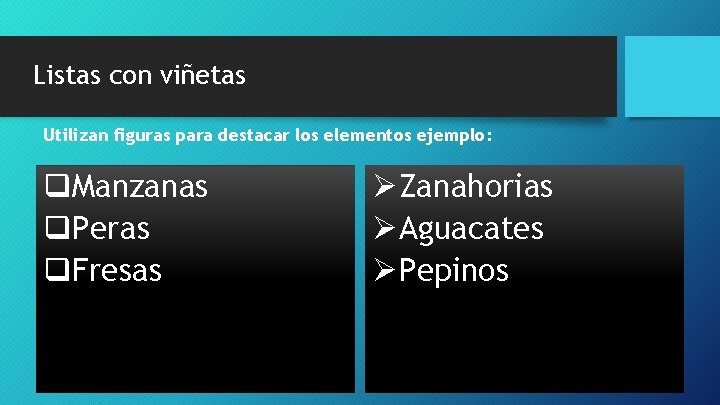 Listas con viñetas Utilizan figuras para destacar los elementos ejemplo: q. Manzanas q. Peras