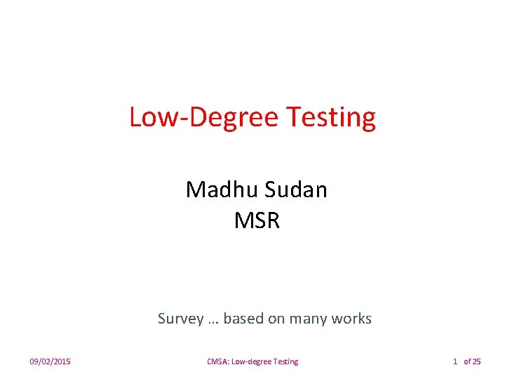 Low-Degree Testing Madhu Sudan MSR Survey … based on many works 09/02/2015 CMSA: Low-degree