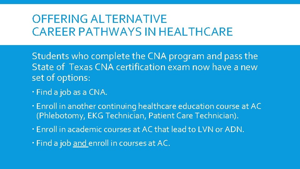 OFFERING ALTERNATIVE CAREER PATHWAYS IN HEALTHCARE Students who complete the CNA program and pass OFFERING ALTERNATIVE CAREER PATHWAYS IN HEALTHCARE Students who complete the CNA program and pass