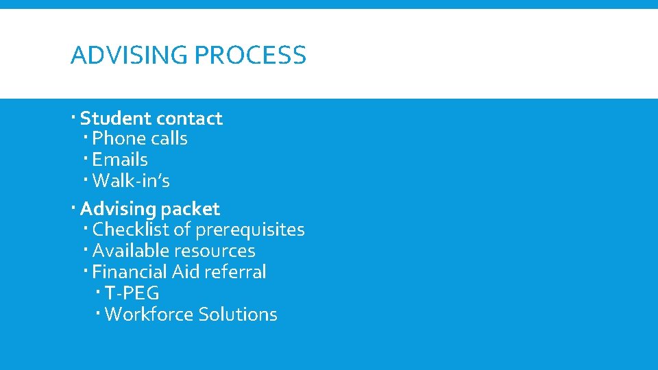 ADVISING PROCESS Student contact Phone calls Emails Walk-in’s Advising packet Checklist of prerequisites Available ADVISING PROCESS Student contact Phone calls Emails Walk-in’s Advising packet Checklist of prerequisites Available