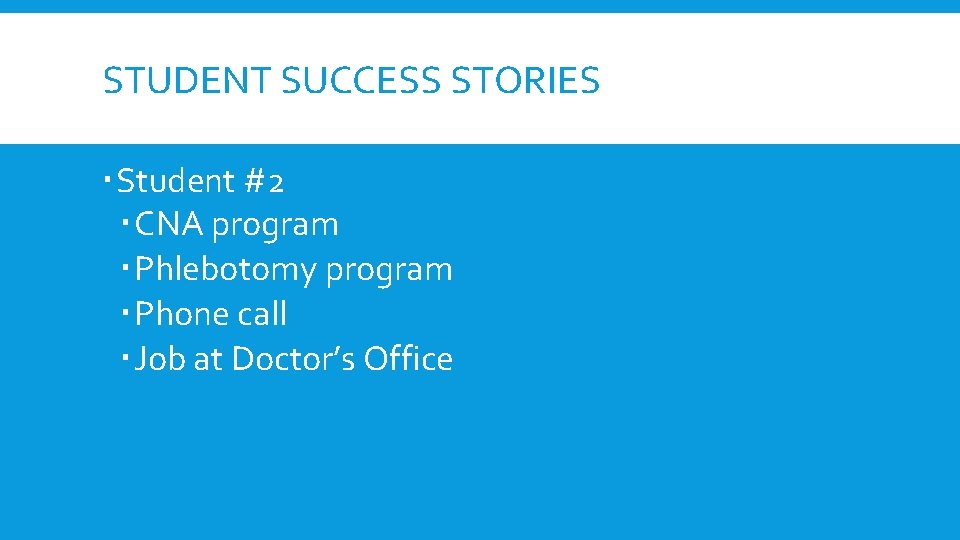 STUDENT SUCCESS STORIES Student #2 CNA program Phlebotomy program Phone call Job at Doctor’s STUDENT SUCCESS STORIES Student #2 CNA program Phlebotomy program Phone call Job at Doctor’s